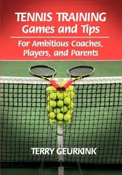 Tennis Training Games and Tips for Ambitious Coaches, Players, and Parents, Paperback/Terry Geurkink