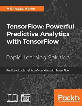 TensorFlow: Powerful Predictive Analytics with TensorFlow. Predict valuable insights of your data with TensorFlow, Paperback/Md. Rezaul Karim