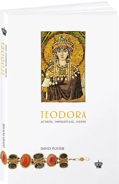 Teodora. Actrita, imparateasa, sfanta