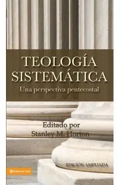 Teologia Sistematica: Una Perspectiva Pentecostal = Systematic Theology - Stanley M. Horton