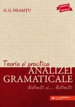 Teoria si practica analizei gramaticale. Distinctii si… distinctii. Editia a VI-a/G.G. Neamtu