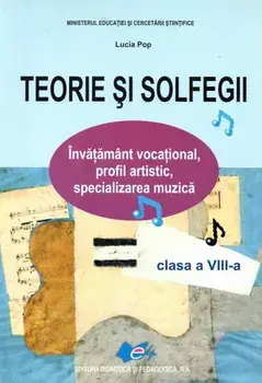 Teorie si solfegii. Invatamant vocational, profil artistic, specializarea muzica. Clasa a VIII-a/Lucia Pop
