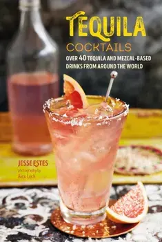 Tequila Cocktails. Over 40 Tequila and Mezcal-Based Drinks from Around the World, Hardback/***