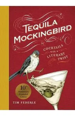 Tequila Mockingbird (10th Anniversary Expanded Edition): Cocktails with a Literary Twist - Tim Federle