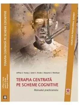 Terapia centrata pe scheme cognitive. Manualul practicianului/Jeffrey E. Young, Janet S. Klosko, Marjorie E. Weishaar