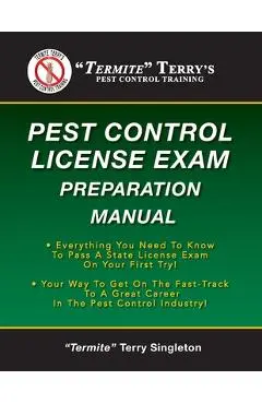 Termite Terry's Pest Control License Exam Preparation Manual: Everything You Need To Know To Pass A State License Exam On Your First Try! - Termite Terry Singleton