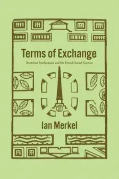 Terms of Exchange. Brazilian Intellectuals and the French Social Sciences, Paperback/Ian Merkel