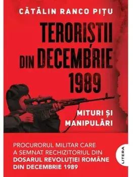Teroristii din decembrie 1989. Mituri si manipulari/Catalin Ranco Pitu