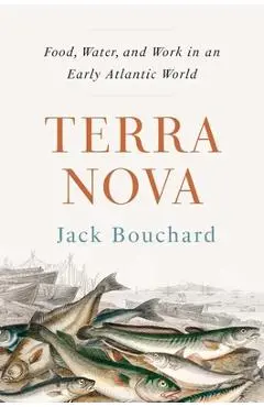 Terra Nova: Food, Water, and Work in an Early Atlantic World - Jack Bouchard
