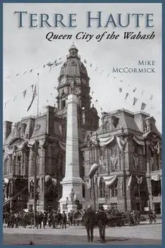Terre Haute: Queen City of the Wabash, Hardcover/Mike McCormick