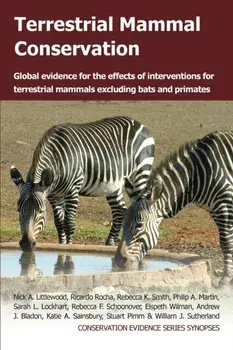 Terrestrial Mammal Conservation: Global Evidence for the Effects of Interventions for Terrestrial Mammals Excluding Bats and Primates/Nick A. Littlewood