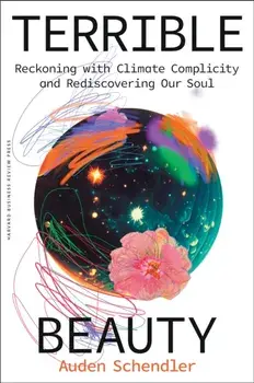 Terrible Beauty. Reckoning with Climate Complicity and Rediscovering Our Soul, Hardback/Auden Schendler