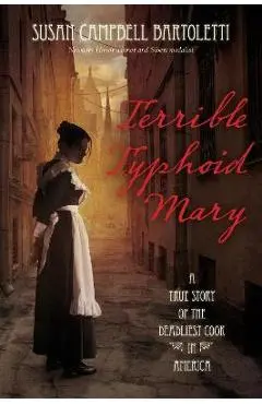 Terrible Typhoid Mary: A True Story of the Deadliest Cook in America - Susan Campbell Bartoletti