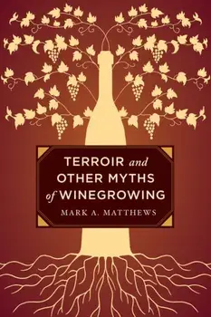 Terroir and Other Myths of Winegrowing, Hardback/Mark A. Matthews