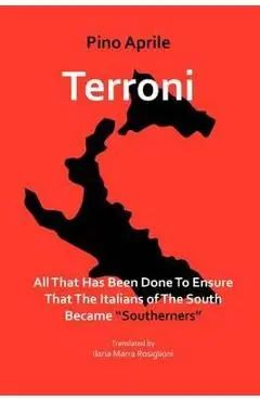 Terroni: All That Has Been Done to Ensure That the Italians of the South Became Southerners - Pino Aprile