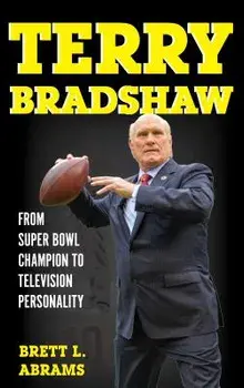 Terry Bradshaw: From Super Bowl Champion to Television Personality, Hardcover/Brett L. Abrams