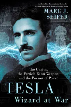 Tesla: Wizard At War. The Genius, the Particle Beam Weapon, and the Pursuit of Power, Hardback/Marc Seifer