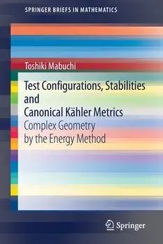 Test Configurations, Stabilities and Canonical Kähler Metrics: Complex Geometry by the Energy Method, Paperback/Toshiki Mabuchi