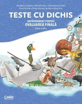 Teste cu dichis. Antrenament pentru evaluarea finala. Clasa a III-a/Ana-Maria Canavoiu, Mihaela Carja, Felicia-Ramona Focht, Elena Niculae, Corina Daciana Opritoiu, Laura Piros