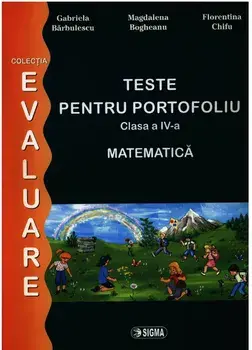 Teste pentru portofoliu. Clasa a IV-a. Matematica/Gabriela Barbulescu, Magdalena Bogheanu, Florentina Chifu
