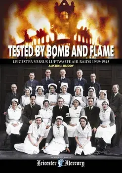Tested by Bomb and Flame. Leicester versus Luftwaffe Air Raids 1939-1945, Hardback/Austin J. Ruddy