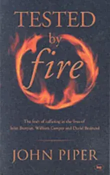 Tested by fire. The Fruit Of Affliction In The Lives Of John Bunyan, William Cowper And David Brainerd, Paperback/John (Author) Piper