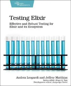 Testing Elixir: Effective and Robust Testing for Elixir and Its Ecosystem, Paperback/Andrea Leopardi