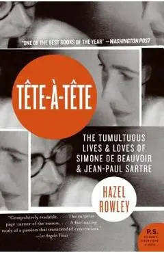Tete-A-Tete: The Tumultuous Lives and Loves of Simone de Beauvoir and Jean-Paul Sartre - Hazel Rowley