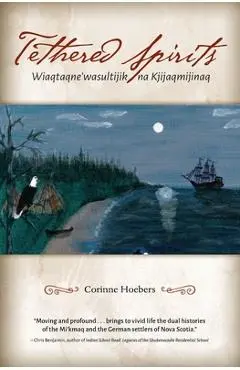 Tethered Spirits: Wiaqtaqne'wasultijik na Kjijaqmijinaq - Corinne Hoebers