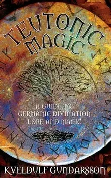 Teutonic Magic: A Guide to Germanic Divination, Lore and Magic, Hardcover/Kveldulf Gundarsson