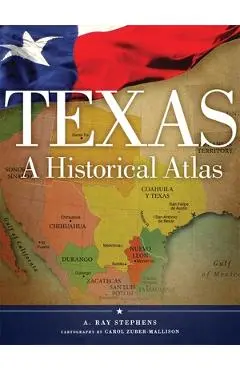 Texas: A Historical Atlas - A. Ray Stephens
