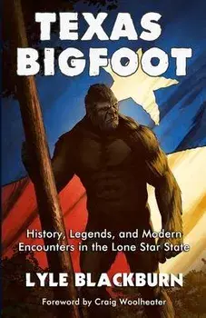Texas Bigfoot: History, Legends, and Modern Encounters in the Lone Star State, Paperback/Lyle Blackburn
