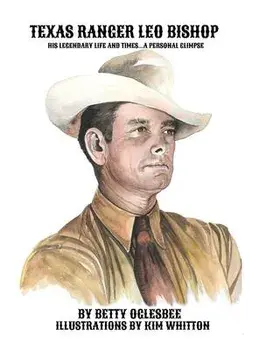 Texas Ranger Leo Bishop: His Legendary Life and Times . . . A Personal Glimpse, Hardcover/Betty Oglesbee