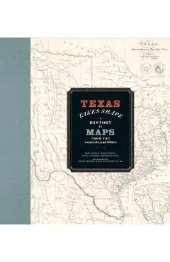 Texas Takes Shape: A History in Maps from the General Land Office - Mark Lambert
