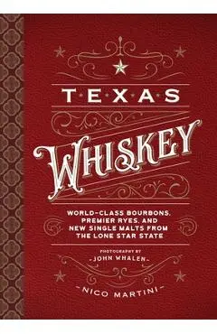 Texas Whiskey: A Rich History of Distilling Whiskey in the Lone Star State - Nico Martini