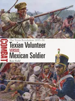 Texian Volunteer vs Mexican Soldier. The Texas Revolution 1835-36, Paperback/Ron Field