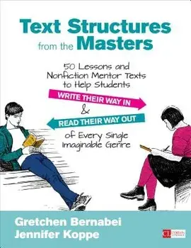 Text Structures from the Masters: 50 Lessons and Nonfiction Mentor Texts to Help Students Write Their Way in and Read Their Way Out of Every Single Im, Paperback/Gretchen S. Bernabei