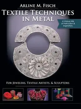 Textile Techniques in Metal: For Jewelers, Textile Artists & Sculptors, Hardcover/Arline Fisch