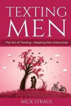 Texting Men: The Art of Texting - Keeping Him Interested, Paperback/Nick Straus