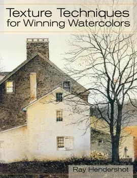Texture Techniques for Winning Watercolors, Paperback/Ray Hendershot