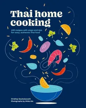 Thai Home Cooking. 100 recipes with steps and tips for easy, authentic Thai food, Hardback/Orathay Souksisavanh