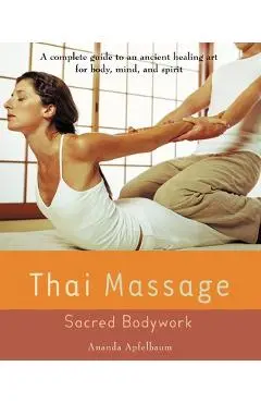 Thai Massage: Sacred Bodywork - Ananda Apfelbaum