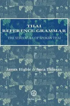 Thai Reference Grammar: The Structure of Spoken Thai, Hardcover/James Higbie