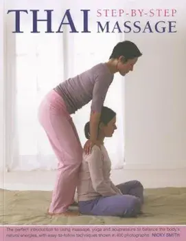 Thai Step-By-Step Massage: The Perfect Introduction to Using Massage, Yoga and Accupressure to Balance the Body's Natural Energies, with Easy-To-, Paperback/Nicky Smith