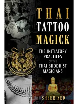 Thai Tattoo Magick. The Initiatory Practices of the Thai Buddhist Magicians, Paperback/Sheer Zed