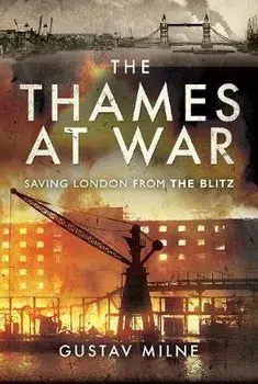Thames at War. Saving London From the Blitz, Hardback/Gustav Milne