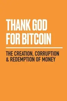 Thank God for Bitcoin: The Creation, Corruption and Redemption of Money, Paperback/Jimmy Song