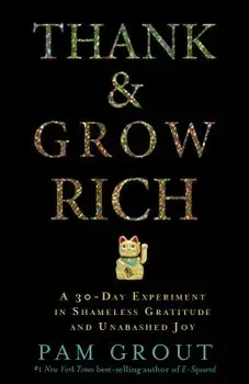 Thank & Grow Rich: A 30-Day Experiment in Shameless Gratitude and Unabashed Joy, Paperback/Pam Grout