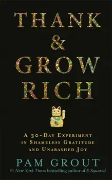 Thank & Grow Rich. A 30-Day Experiment in Shameless Gratitude and Unabashed Joy, Paperback/Pam Grout