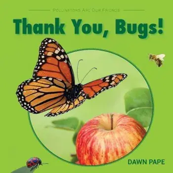 Thank You, Bugs!: Pollinators Are Our Friends, Paperback/Dawn V. Pape